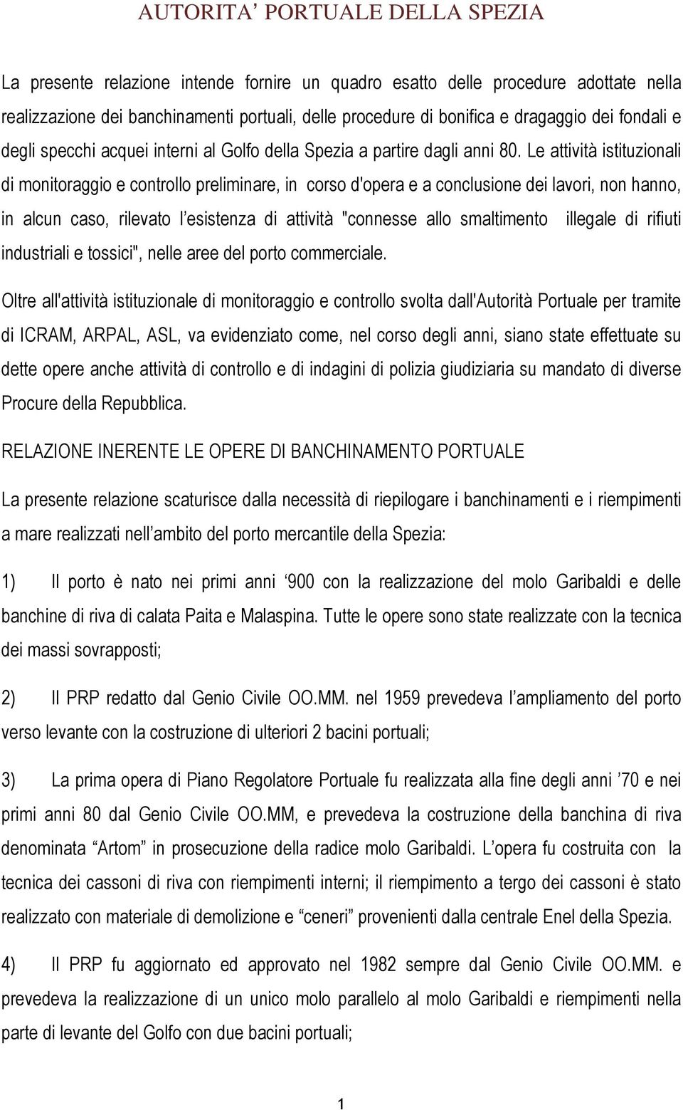 Le attività istituzionali di monitoraggio e controllo preliminare, in corso d'opera e a conclusione dei lavori, non hanno, in alcun caso, rilevato l esistenza di attività "connesse allo smaltimento