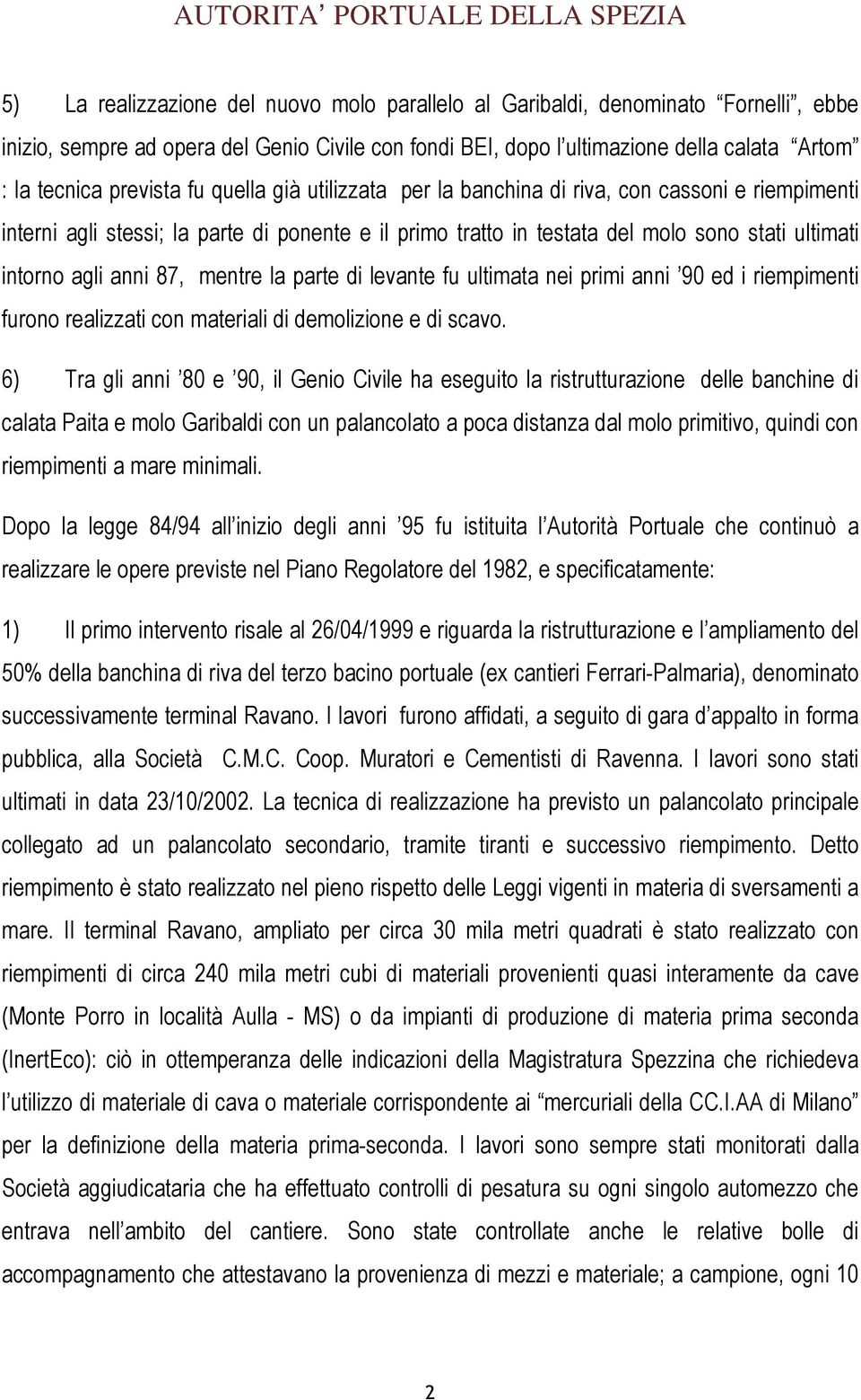 stati ultimati intorno agli anni 87, mentre la parte di levante fu ultimata nei primi anni 90 ed i riempimenti furono realizzati con materiali di demolizione e di scavo.