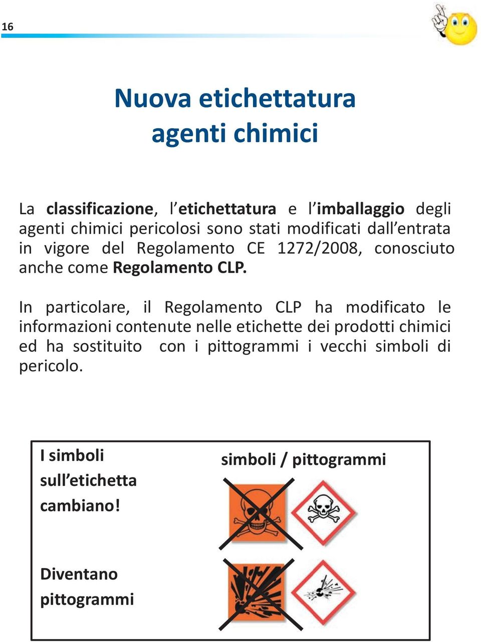 In particolare, il Regolamento CLP ha modificato le informazioni contenute nelle etichette dei prodotti chimici ed ha