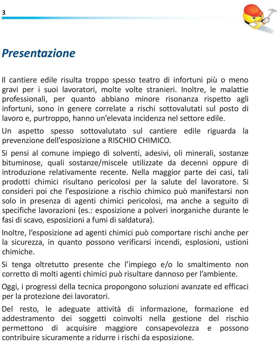 incidenza nel settore edile. Un aspetto spesso sottovalutato sul cantiere edile riguarda la prevenzione dell esposizione a RISCHIO CHIMICO.