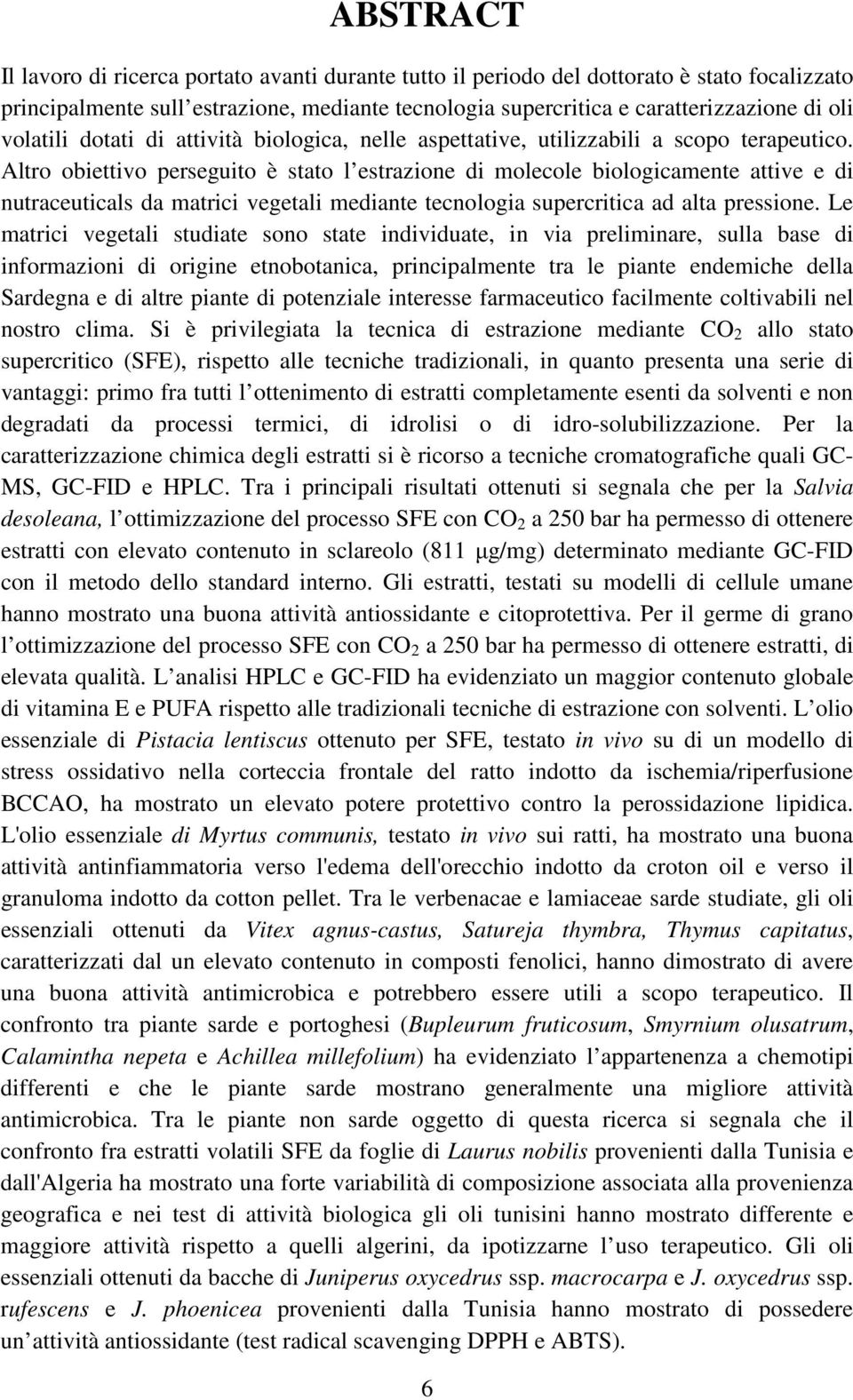 Altro obiettivo perseguito è stato l estrazione di molecole biologicamente attive e di nutraceuticals da matrici vegetali mediante tecnologia supercritica ad alta pressione.