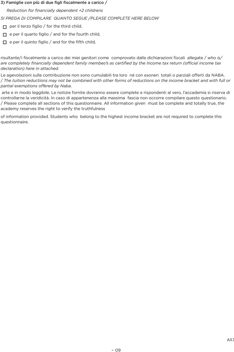 dichiarazioni fiscali allegate / who is/ are completely financially dependent family member/s as certified by the Income tax return (official income tax declaration) here in attached.