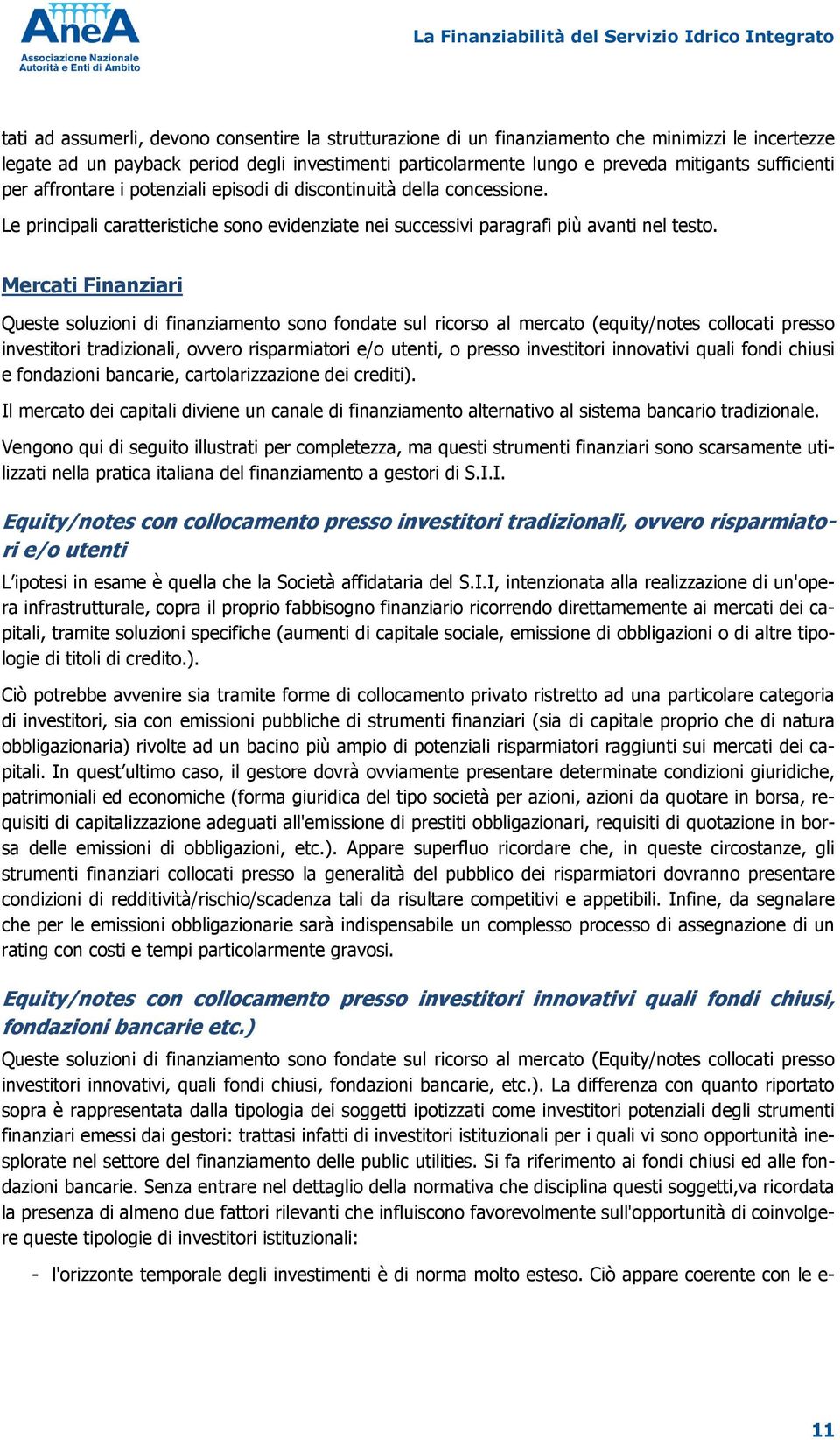 Mercati Finanziari Queste soluzioni di finanziamento sono fondate sul ricorso al mercato (equity/notes collocati presso investitori tradizionali, ovvero risparmiatori e/o utenti, o presso investitori