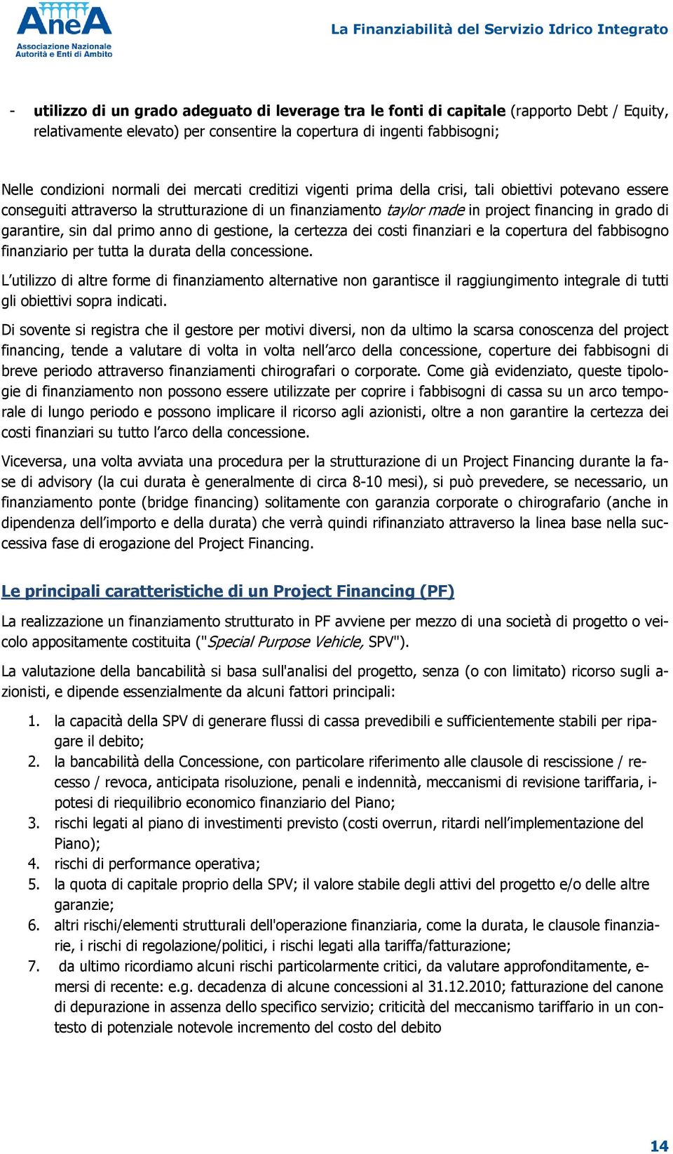 primo anno di gestione, la certezza dei costi finanziari e la copertura del fabbisogno finanziario per tutta la durata della concessione.