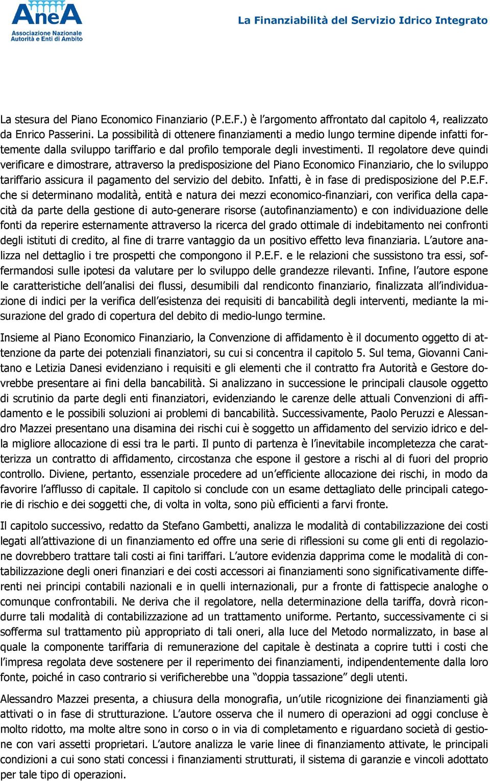 Il regolatore deve quindi verificare e dimostrare, attraverso la predisposizione del Piano Economico Finanziario, che lo sviluppo tariffario assicura il pagamento del servizio del debito.