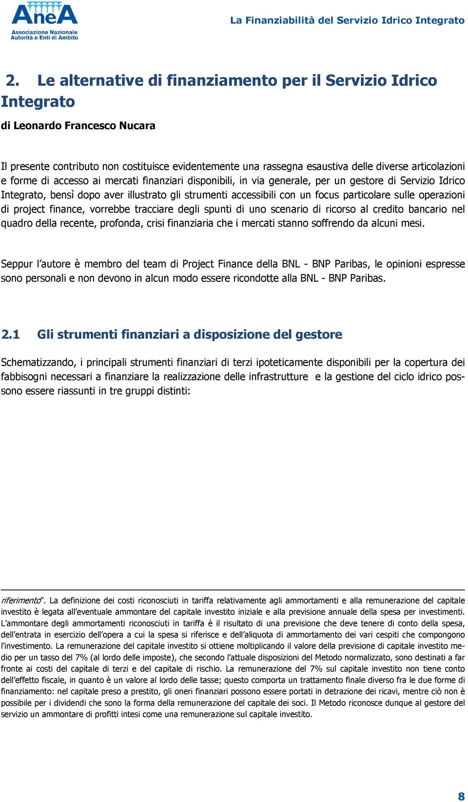 particolare sulle operazioni di project finance, vorrebbe tracciare degli spunti di uno scenario di ricorso al credito bancario nel quadro della recente, profonda, crisi finanziaria che i mercati