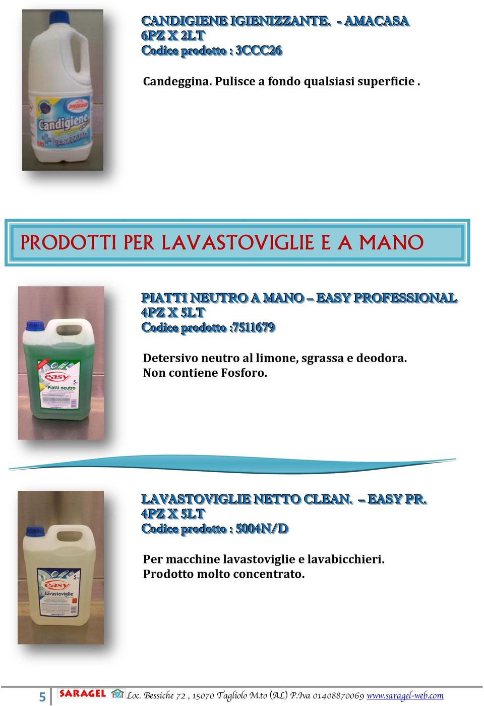 al limone, sgrassa e deodora. Non contiene Fosforo. LAVASTOVIIGLIIE NETTO CLEAN.. EASY PR.