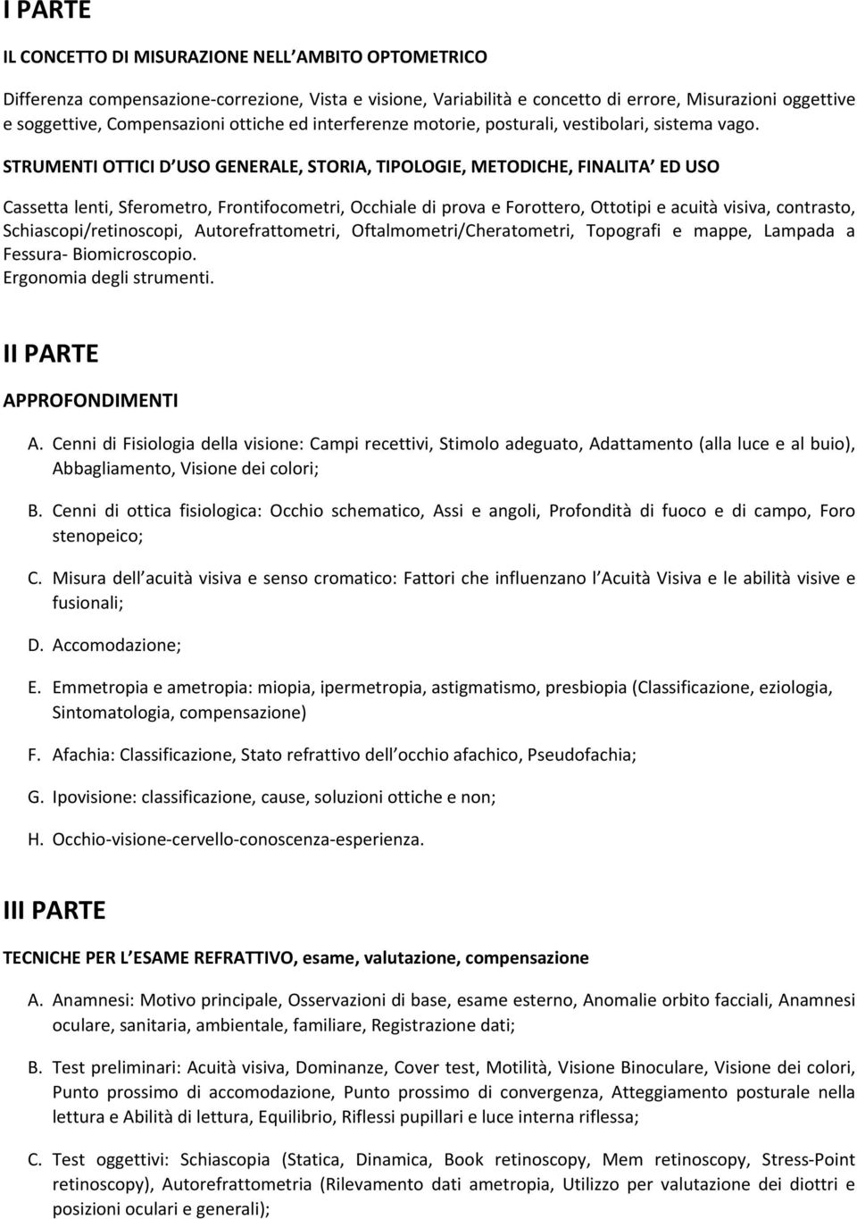 STRUMENTI OTTICI D USO GENERALE, STORIA, TIPOLOGIE, METODICHE, FINALITA ED USO Cassetta lenti, Sferometro, Frontifocometri, Occhiale di prova e Forottero, Ottotipi e acuità visiva, contrasto,