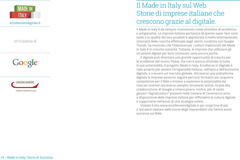 Le imprese italiane portavoce di questo saper fare sono tante e la qualità dei loro prodotti è apprezzata a livello internazionale.