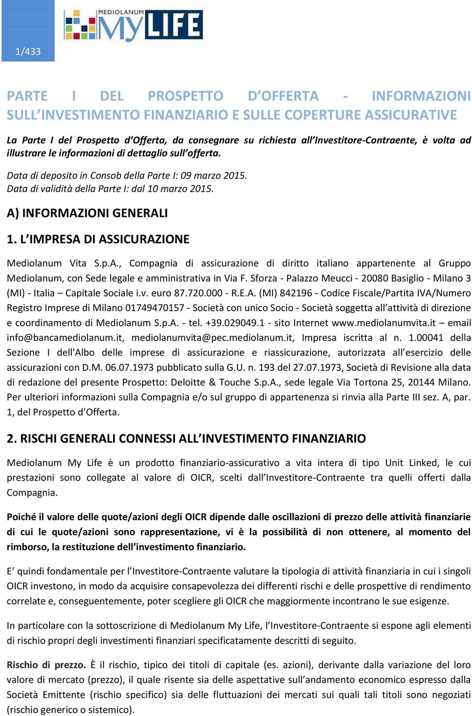 A) INFORMAZIONI GENERALI 1. L IMPRESA DI ASSICURAZIONE Mediolanum Vita S.p.A., Compagnia di assicurazione di diritto italiano appartenente al Gruppo Mediolanum, con Sede legale e amministrativa in Via F.