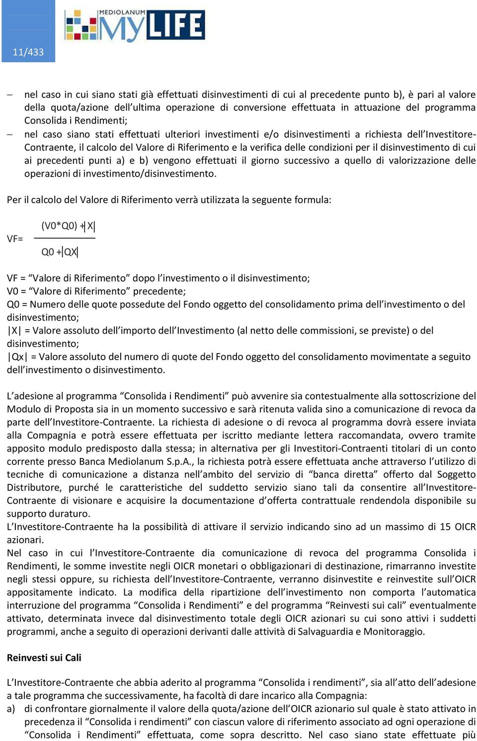 verifica delle condizioni per il disinvestimento di cui ai precedenti punti a) e b) vengono effettuati il giorno successivo a quello di valorizzazione delle operazioni di investimento/disinvestimento.