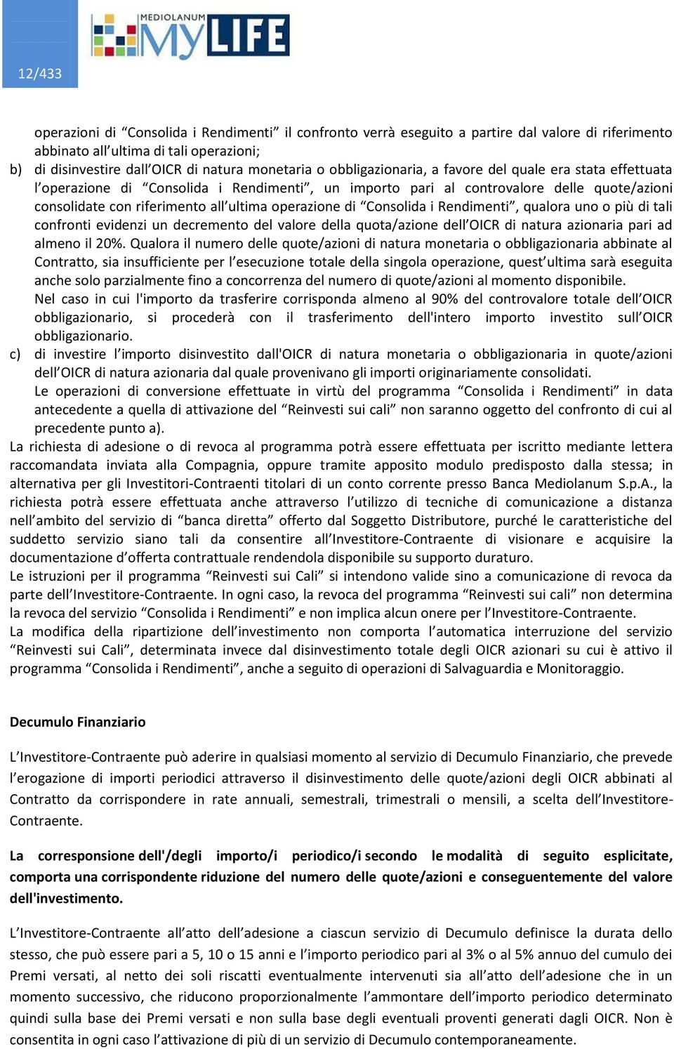 di Consolida i Rendimenti, qualora uno o più di tali confronti evidenzi un decremento del valore della quota/azione dell OICR di natura azionaria pari ad almeno il 20%.