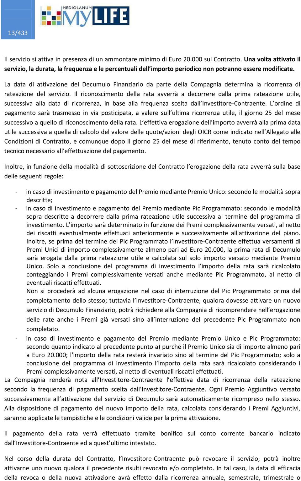 La data di attivazione del Decumulo Finanziario da parte della Compagnia determina la ricorrenza di rateazione del servizio.