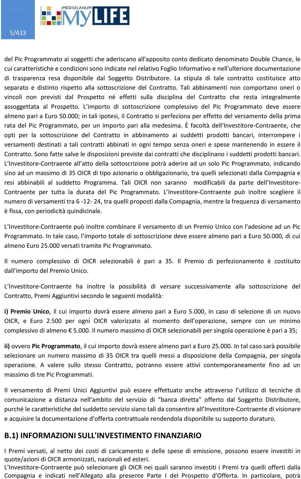 Tali abbinamenti non comportano oneri o vincoli non previsti dal Prospetto né effetti sulla disciplina del Contratto che resta integralmente assoggettata al Prospetto.