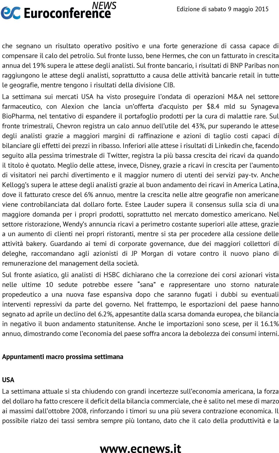 Sul fronte bancario, i risultati di BNP Paribas non raggiungono le attese degli analisti, soprattutto a causa delle attività bancarie retail in tutte le geografie, mentre tengono i risultati della