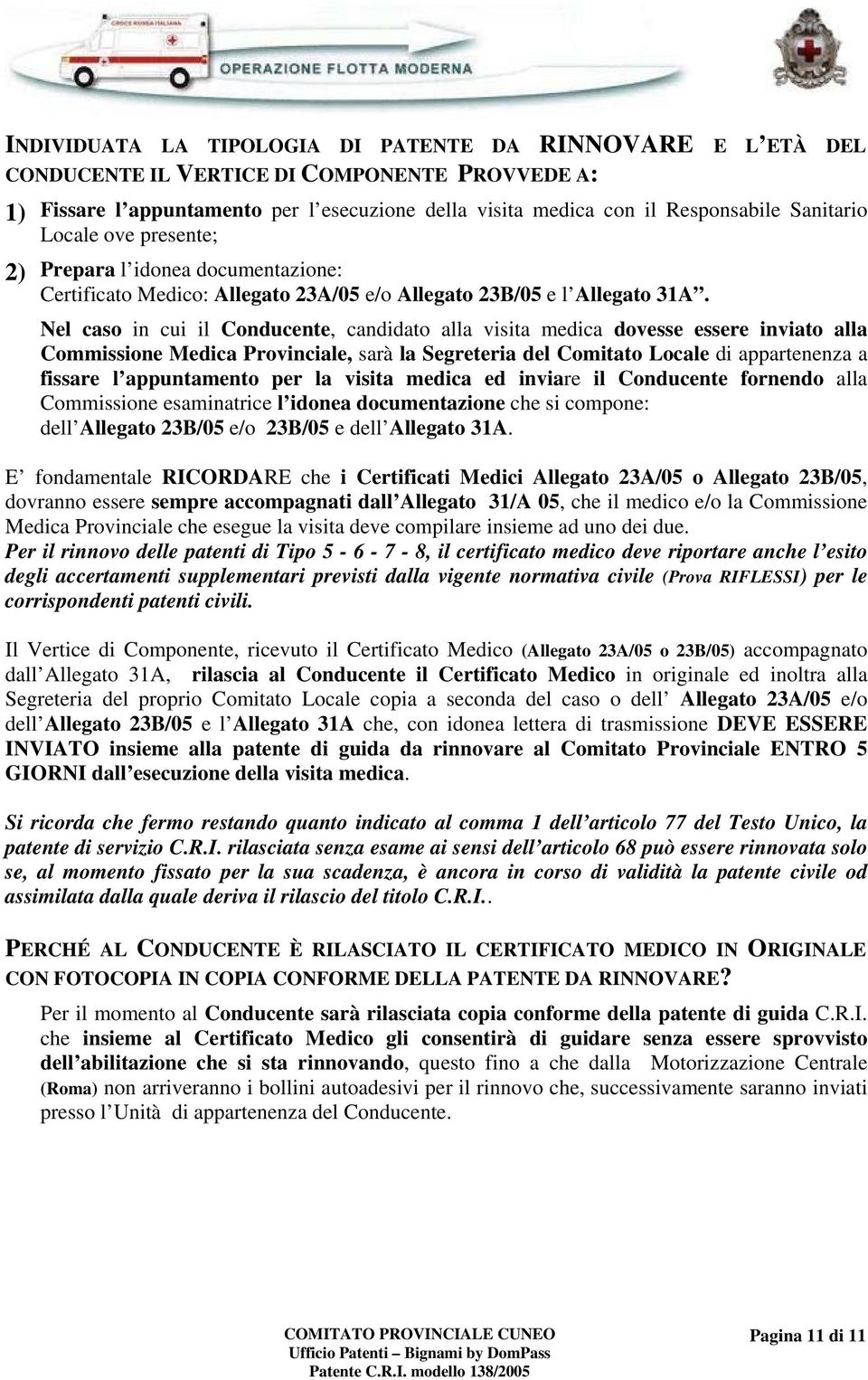 Nel caso in cui il Conducente, candidato alla visita medica dovesse essere inviato alla Commissione Medica Provinciale, sarà la Segreteria del Comitato Locale di appartenenza a fissare l appuntamento