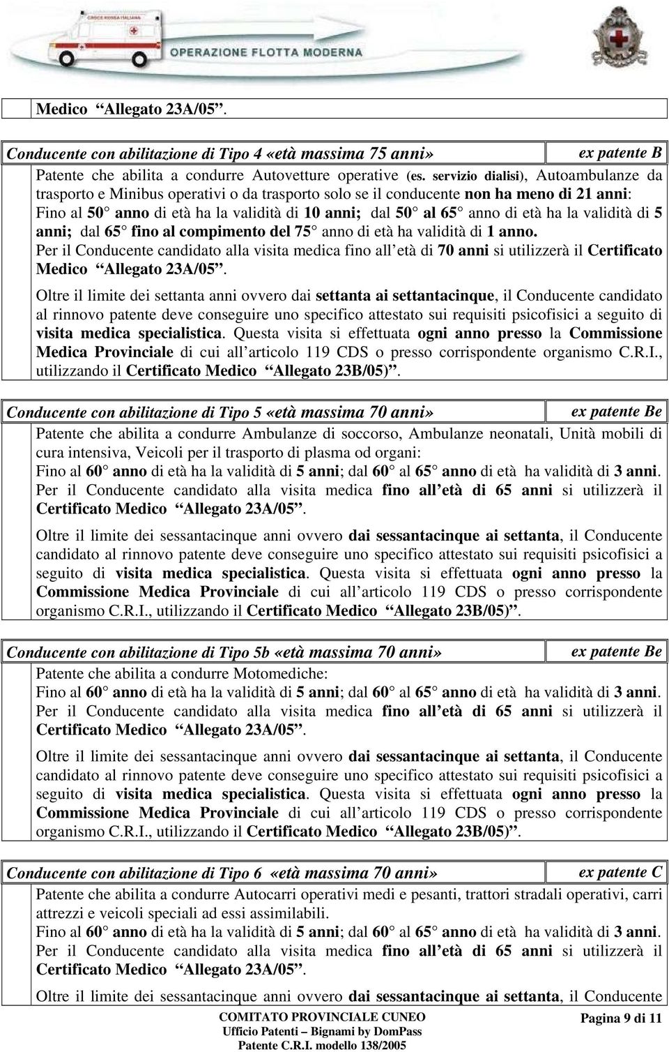 età ha la validità di 5 anni; dal 65 fino al compimento del 75 anno di età ha validità di 1 anno.