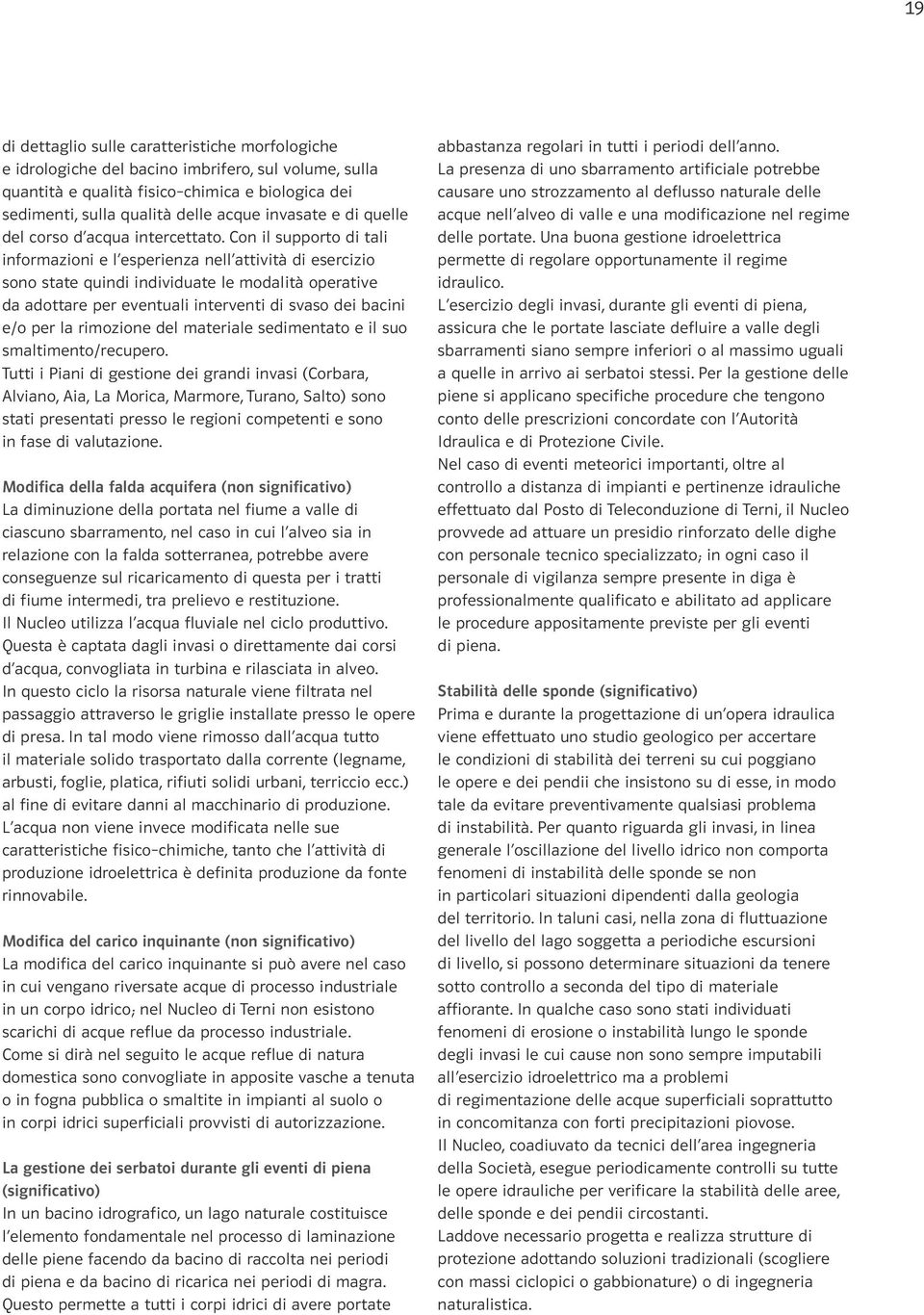 Con il supporto di tali informazioni e l esperienza nell attività di esercizio sono state quindi individuate le modalità operative da adottare per eventuali interventi di svaso dei bacini e/o per la