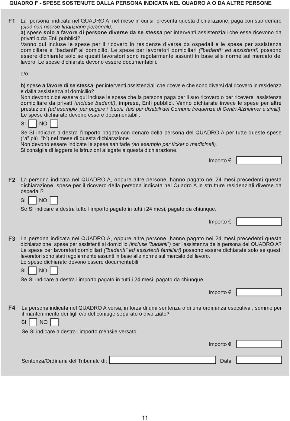 Vanno qui incluse le spese per il ricovero in residenze diverse da ospedali e le spese per assistenza domiciliare e "badanti" al domicilio.