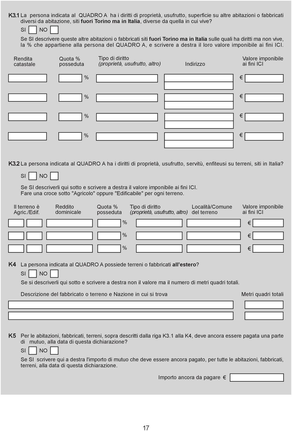 valore imponibile ai fini ICI. Rendita catastale Quota % posseduta Tipo di diritto (proprietà, usufrutto, altro) Indirizzo Valore imponibile ai fini ICI % % % % K3.