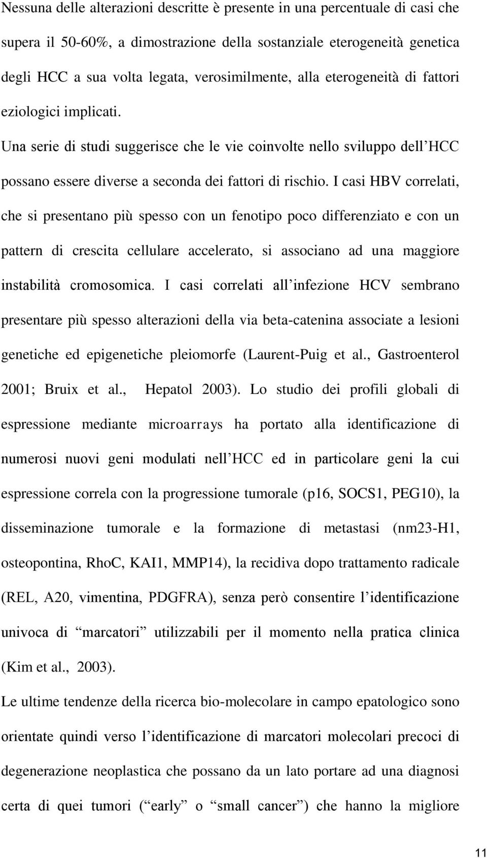 I casi HBV correlati, che si presentano più spesso con un fenotipo poco differenziato e con un pattern di crescita cellulare accelerato, si associano ad una maggiore instabilità cromosomica.