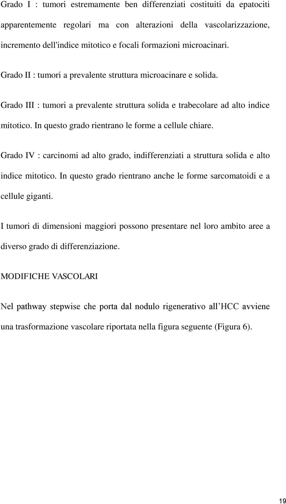 In questo grado rientrano le forme a cellule chiare. Grado IV : carcinomi ad alto grado, indifferenziati a struttura solida e alto indice mitotico.