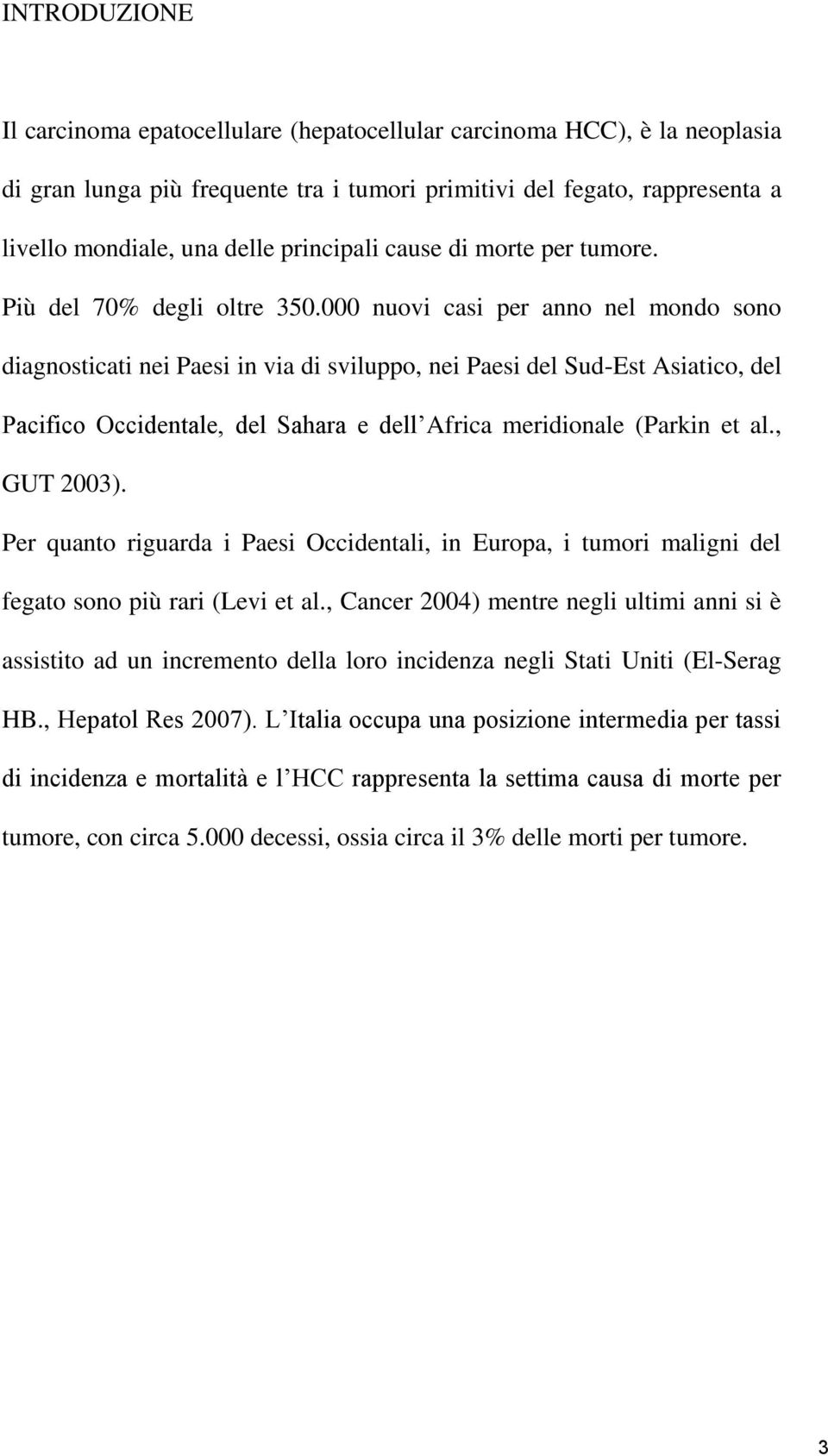 000 nuovi casi per anno nel mondo sono diagnosticati nei Paesi in via di sviluppo, nei Paesi del Sud-Est Asiatico, del Pacifico Occidentale, del Sahara e dell Africa meridionale (Parkin et al.