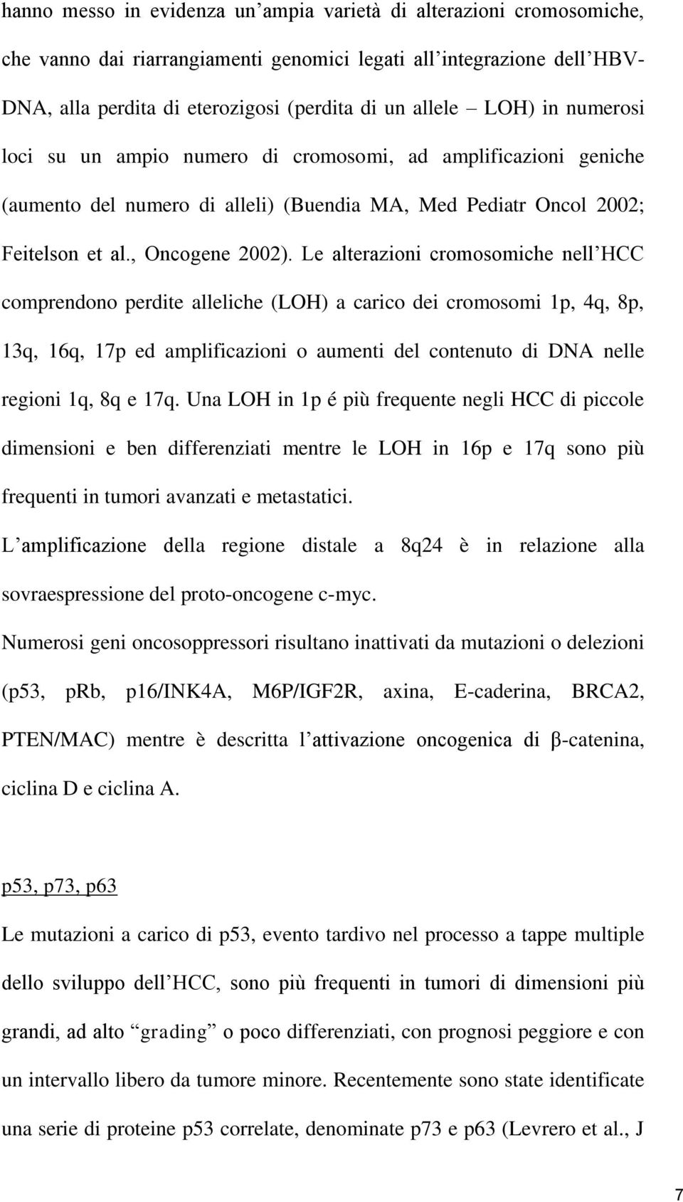 Le alterazioni cromosomiche nell HCC comprendono perdite alleliche (LOH) a carico dei cromosomi 1p, 4q, 8p, 13q, 16q, 17p ed amplificazioni o aumenti del contenuto di DNA nelle regioni 1q, 8q e 17q.