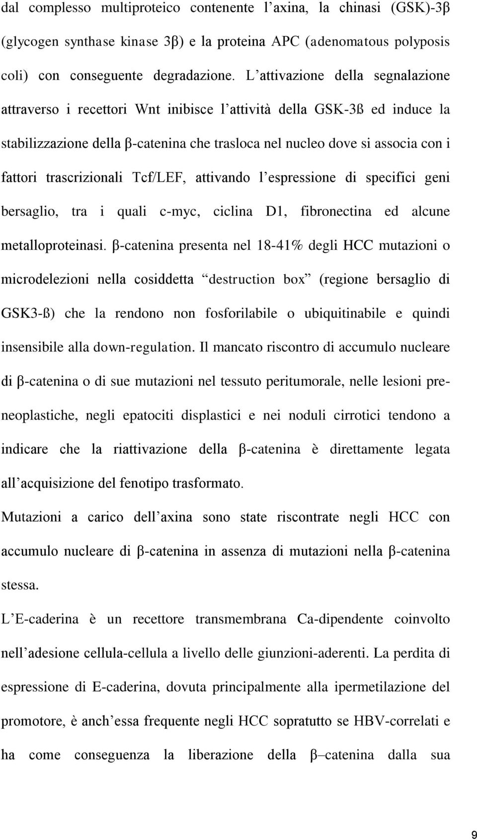 trascrizionali Tcf/LEF, attivando l espressione di specifici geni bersaglio, tra i quali c-myc, ciclina D1, fibronectina ed alcune metalloproteinasi.