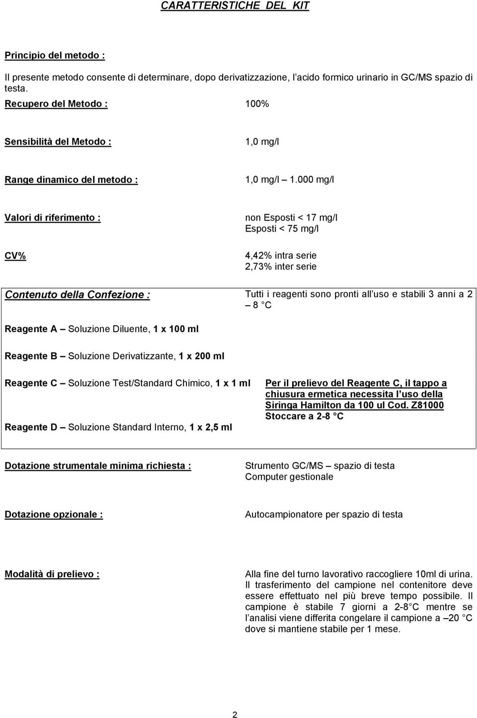 000 mg/l Valori di riferimento : CV% non Esposti < 17 mg/l Esposti < 75 mg/l 4,42% intra serie 2,73% inter serie Contenuto della Confezione : Tutti i reagenti sono pronti all uso e stabili 3 anni a 2