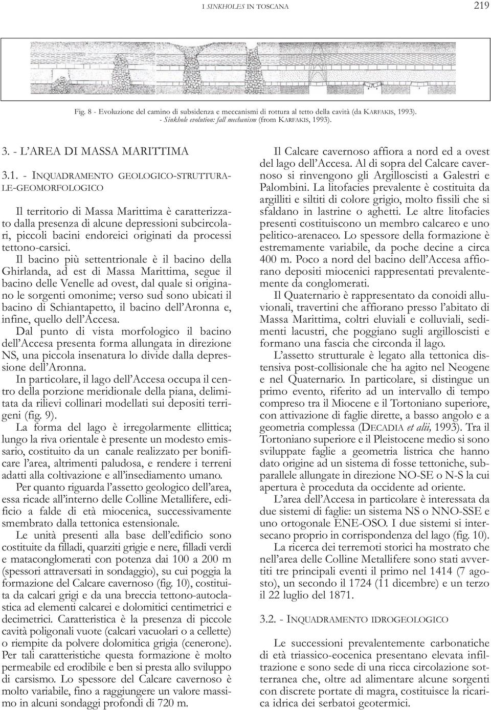 - INQUADRAMENTO GEOLOGICO-STRUTTURA- LE-GEOMORFOLOGICO Il territorio di Massa Marittima è caratterizzato dalla presenza di alcune depressioni subcircolari, piccoli bacini endoreici originati da