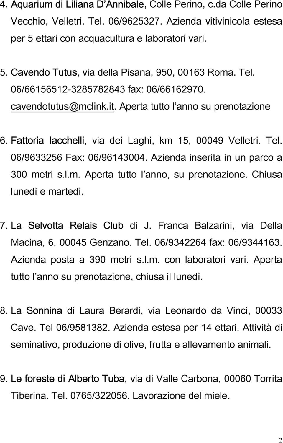 Azienda inserita in un parco a 300 metri s.l.m. Aperta tutto l anno, su prenotazione. Chiusa lunedì e martedì. 7. La Selvotta Relais Club di J. Franca Balzarini, via Della Macina, 6, 00045 Genzano.