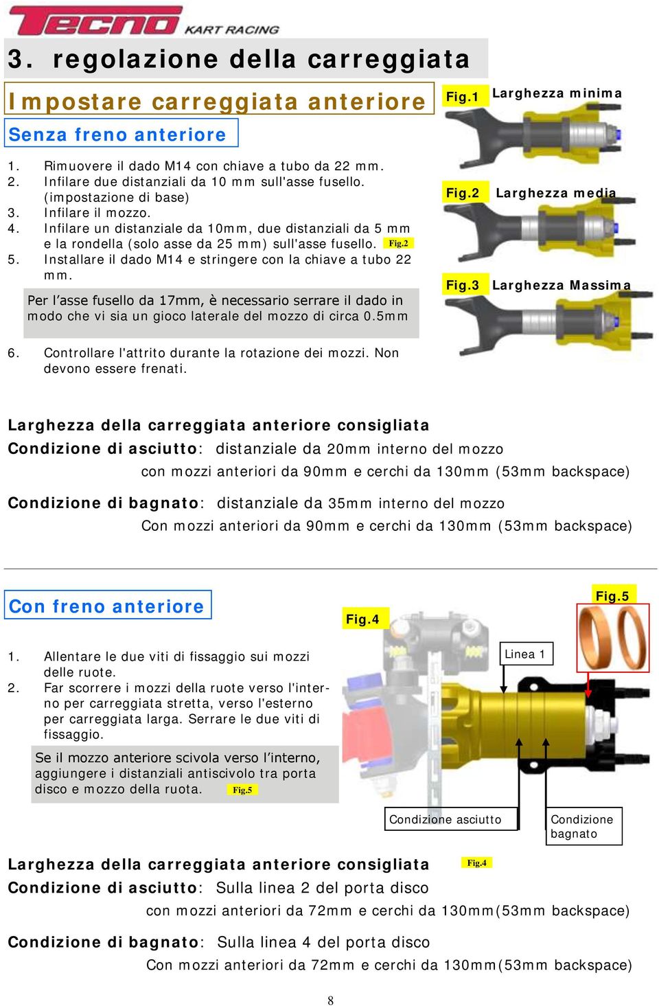 Infilare un distanziale da 10mm, due distanziali da 5 mm e la rondella (solo asse da 25 mm) sull'asse fusello. Fig.2 5. Installare il dado M14 e stringere con la chiave a tubo 22 mm.