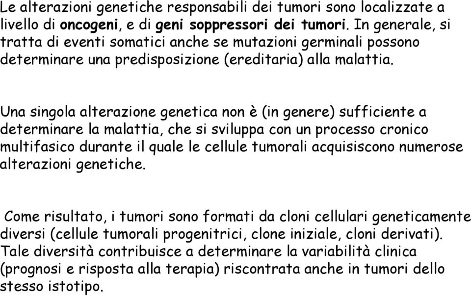 Una singola alterazione genetica non è (in genere) sufficiente a determinare la malattia, che si sviluppa con un processo cronico multifasico durante il quale le cellule tumorali acquisiscono