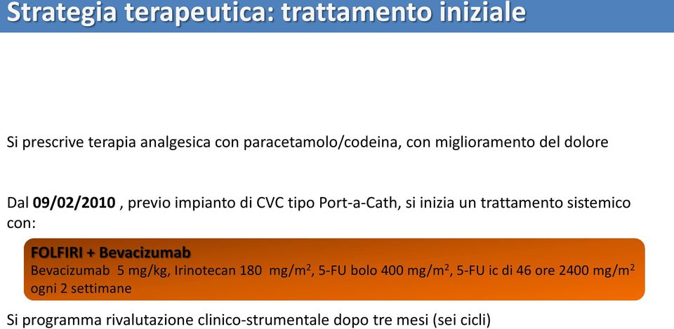 sistemico con: FOLFIRI + Bevacizumab Bevacizumab 5 mg/kg, Irinotecan 180 mg/m 2, 5-FU bolo 400 mg/m 2, 5-FU