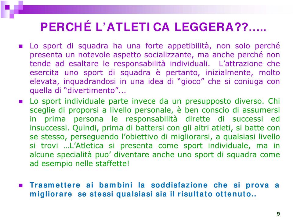 L attrazione che esercita uno sport di squadra è pertanto, inizialmente, molto elevata, inquadrandosi in una idea di gioco che si coniuga con quella di divertimento.