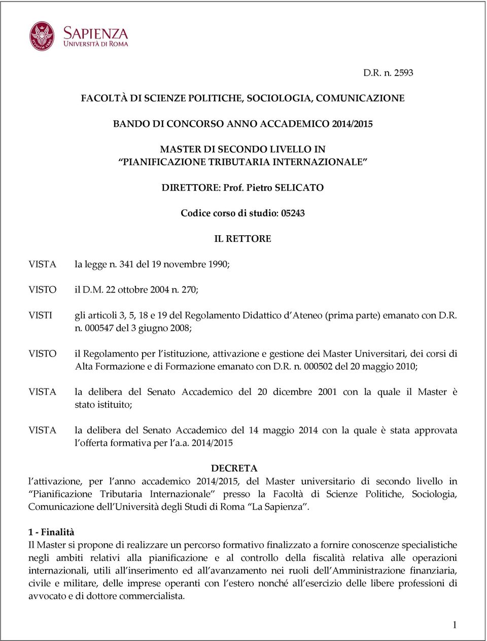 Pietro SELICATO Codice corso di studio: 05243 IL RETTORE VISTI VISTO VISTA VISTA gli articoli 3, 5, 18 e 19 del Regolamento Didattico d Ateneo (prima parte) emanato con D.R. n.