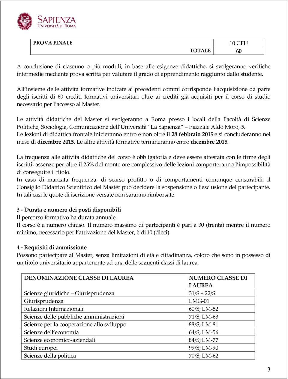 All insieme delle attività formative indicate ai precedenti commi corrisponde l acquisizione da parte degli iscritti di 60 crediti formativi universitari oltre ai crediti già acquisiti per il corso