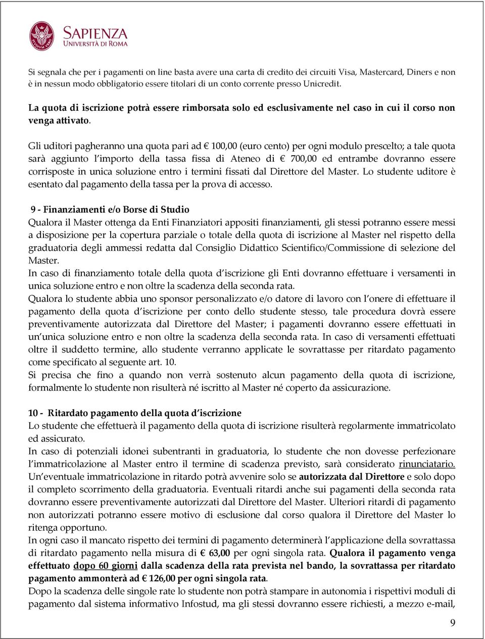 Gli uditori pagheranno una quota pari ad 100,00 (euro cento) per ogni modulo prescelto; a tale quota sarà aggiunto l importo della tassa fissa di Ateneo di 700,00 ed entrambe dovranno essere