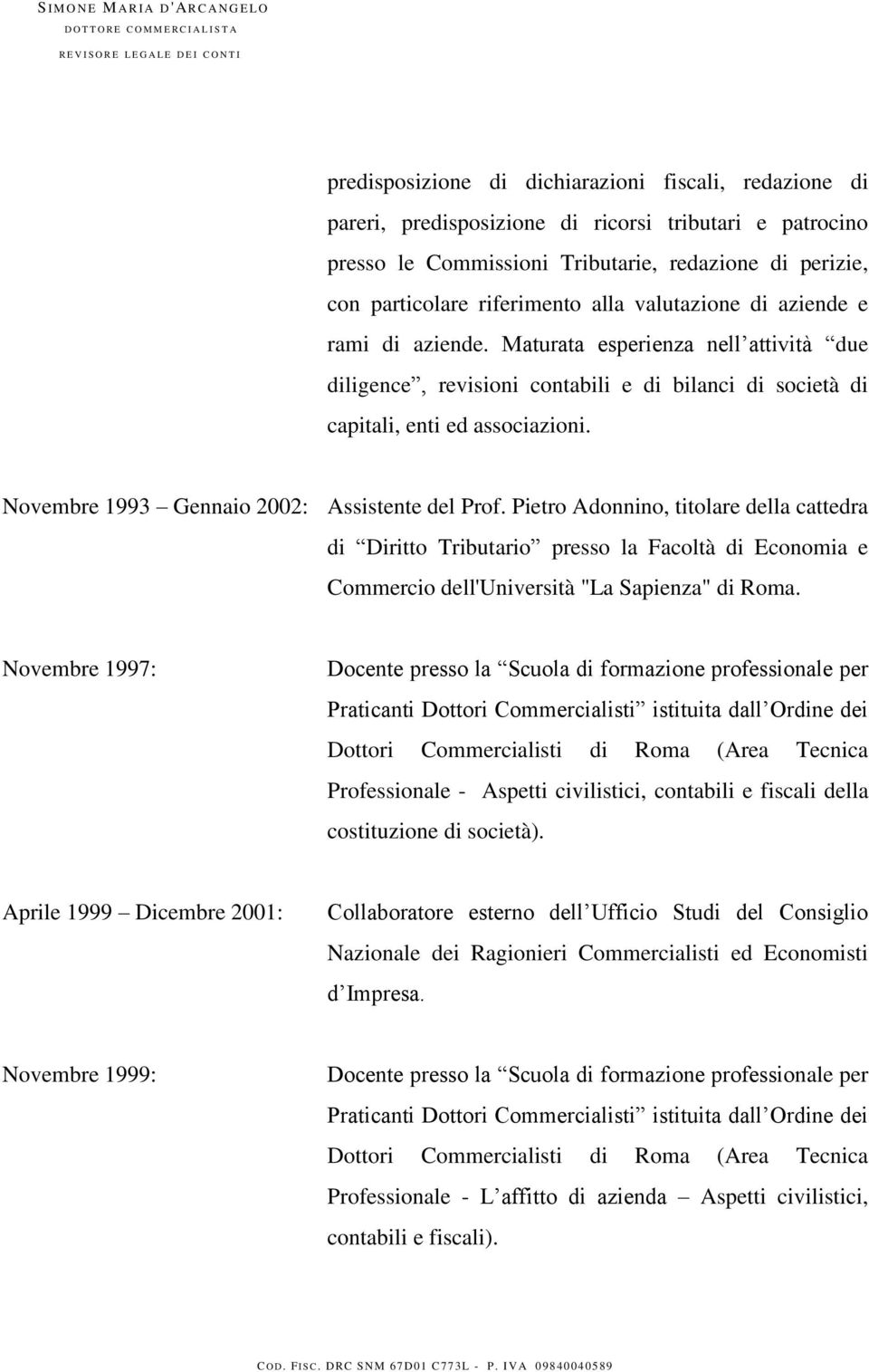 Novembre 1993 Gennaio 2002: Assistente del Prof. Pietro Adonnino, titolare della cattedra di Diritto Tributario presso la Facoltà di Economia e Commercio dell'università "La Sapienza" di Roma.