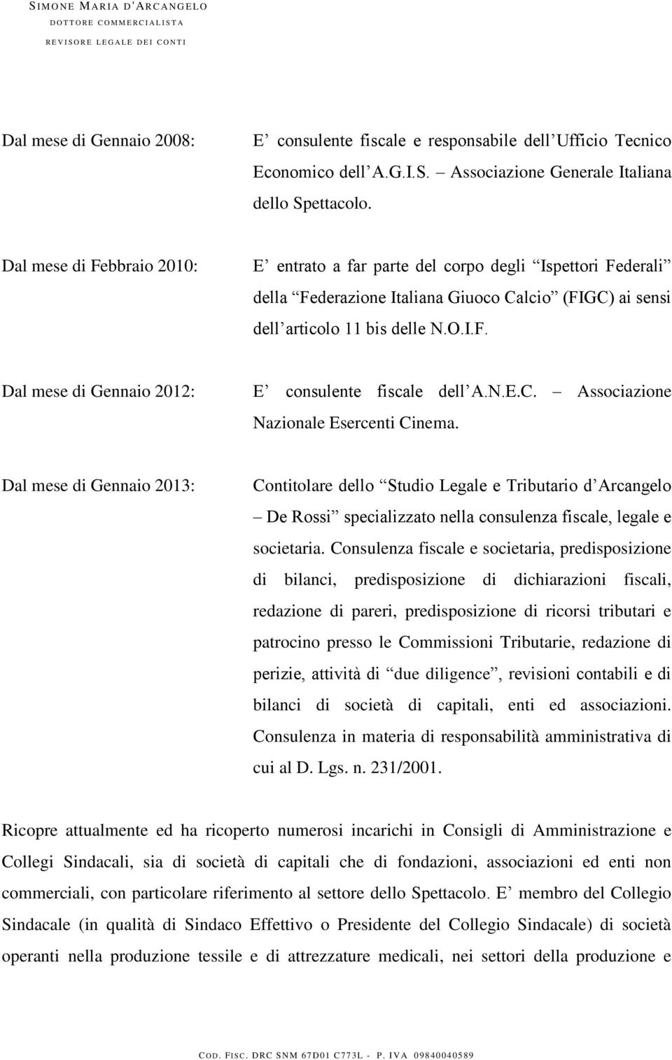 N.E.C. Associazione Nazionale Esercenti Cinema. Dal mese di Gennaio 2013: Contitolare dello Studio Legale e Tributario d Arcangelo De Rossi specializzato nella consulenza fiscale, legale e societaria.