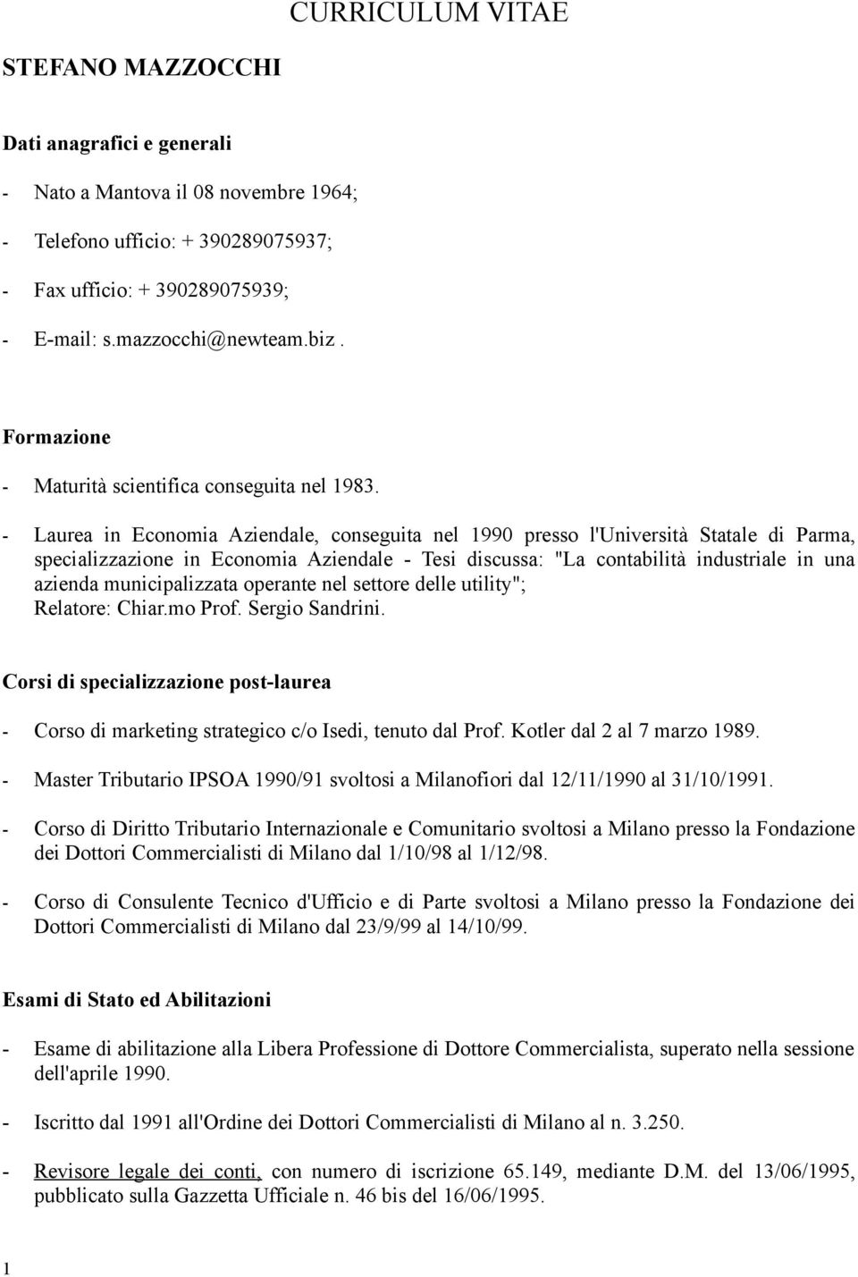 - Laurea in Economia Aziendale, conseguita nel 1990 presso l'università Statale di Parma, specializzazione in Economia Aziendale - Tesi discussa: "La contabilità industriale in una azienda