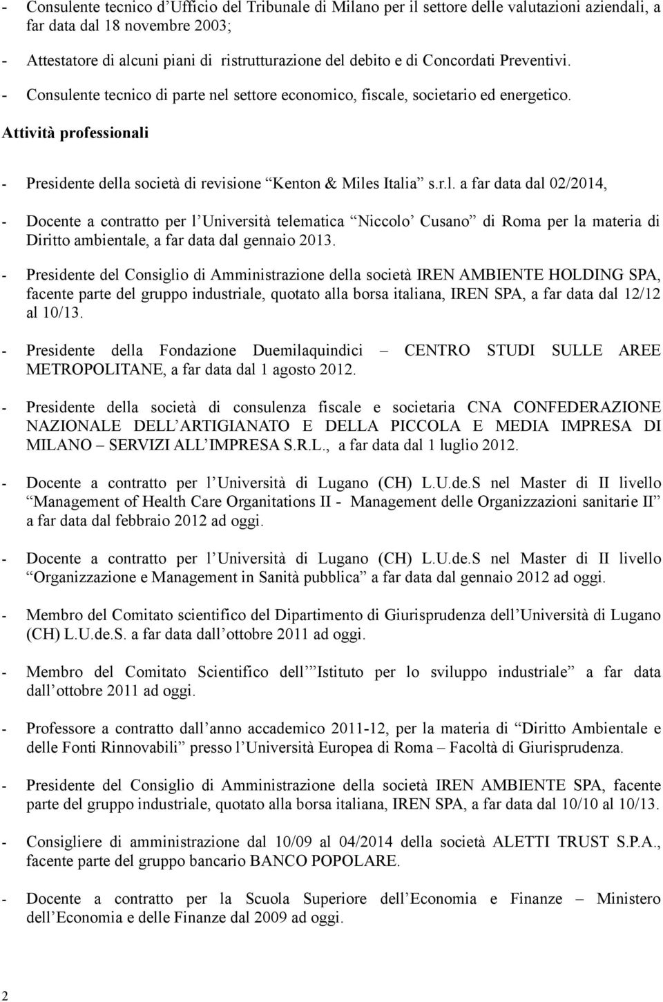 - Presidente del Consiglio di Amministrazione della società IREN AMBIENTE HOLDING SPA, facente parte del gruppo industriale, quotato alla borsa italiana, IREN SPA, a far data dal 12/12 al 10/13.