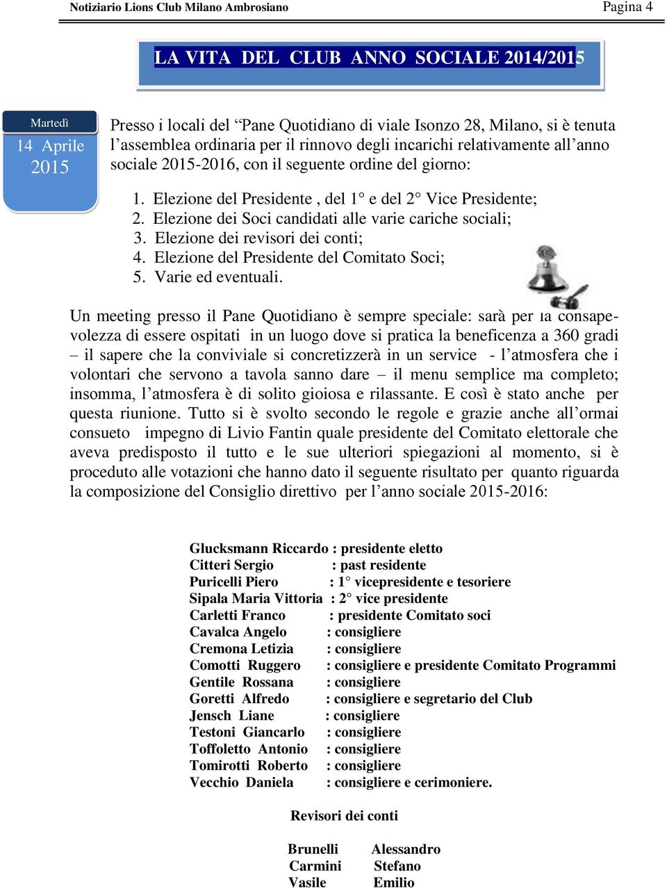 Elezione dei Soci candidati alle varie cariche sociali; 3. Elezione dei revisori dei conti; 4. Elezione del Presidente del Comitato Soci; 5. Varie ed eventuali.