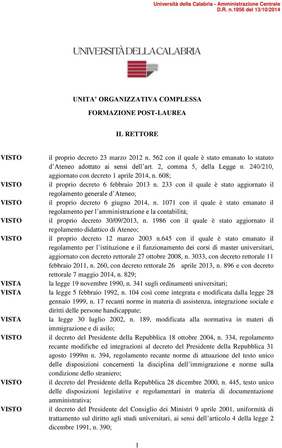 608; VISTO il proprio decreto 6 febbraio 2013 n. 233 con il quale è stato aggiornato il regolamento generale d Ateneo; VISTO il proprio decreto 6 giugno 2014, n.