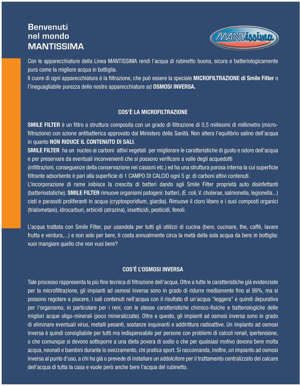 COS È LA MICROFILTRAZIONE SMILE FILTER è un fi ltro a struttura composita con un grado di fi ltrazione di 0,5 millesimi di millimetro (microfi ltrazione) con azione antibatterica approvato dal