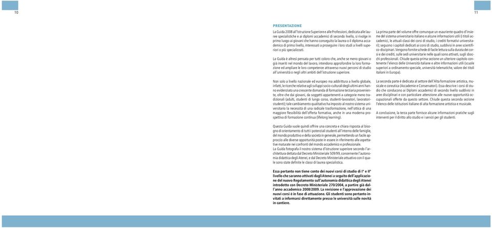 La Guida è altresì pensata per tutti coloro che, anche se meno giovani o già inseriti nel mondo del lavoro, intendono approfondire la loro formazione ed ampliare le loro competenze attraverso nuovi