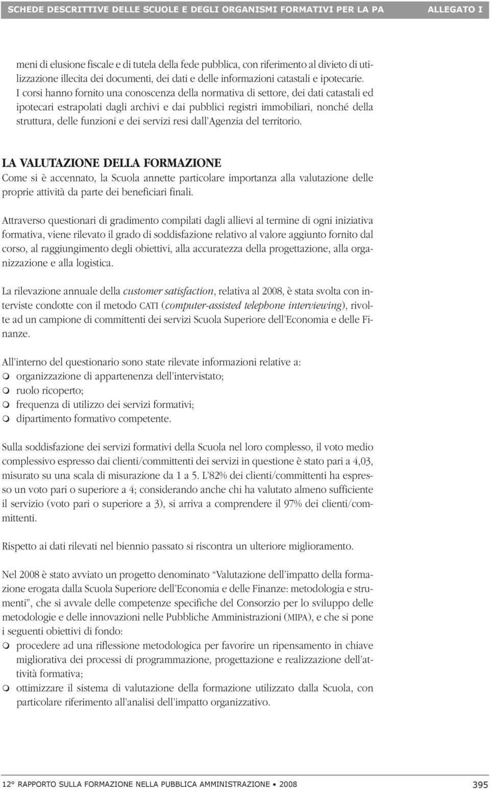 I corsi hanno fornito una conoscenza della normativa di settore, dei dati catastali ed ipotecari estrapolati dagli archivi e dai pubblici registri immobiliari, nonché della struttura, delle funzioni