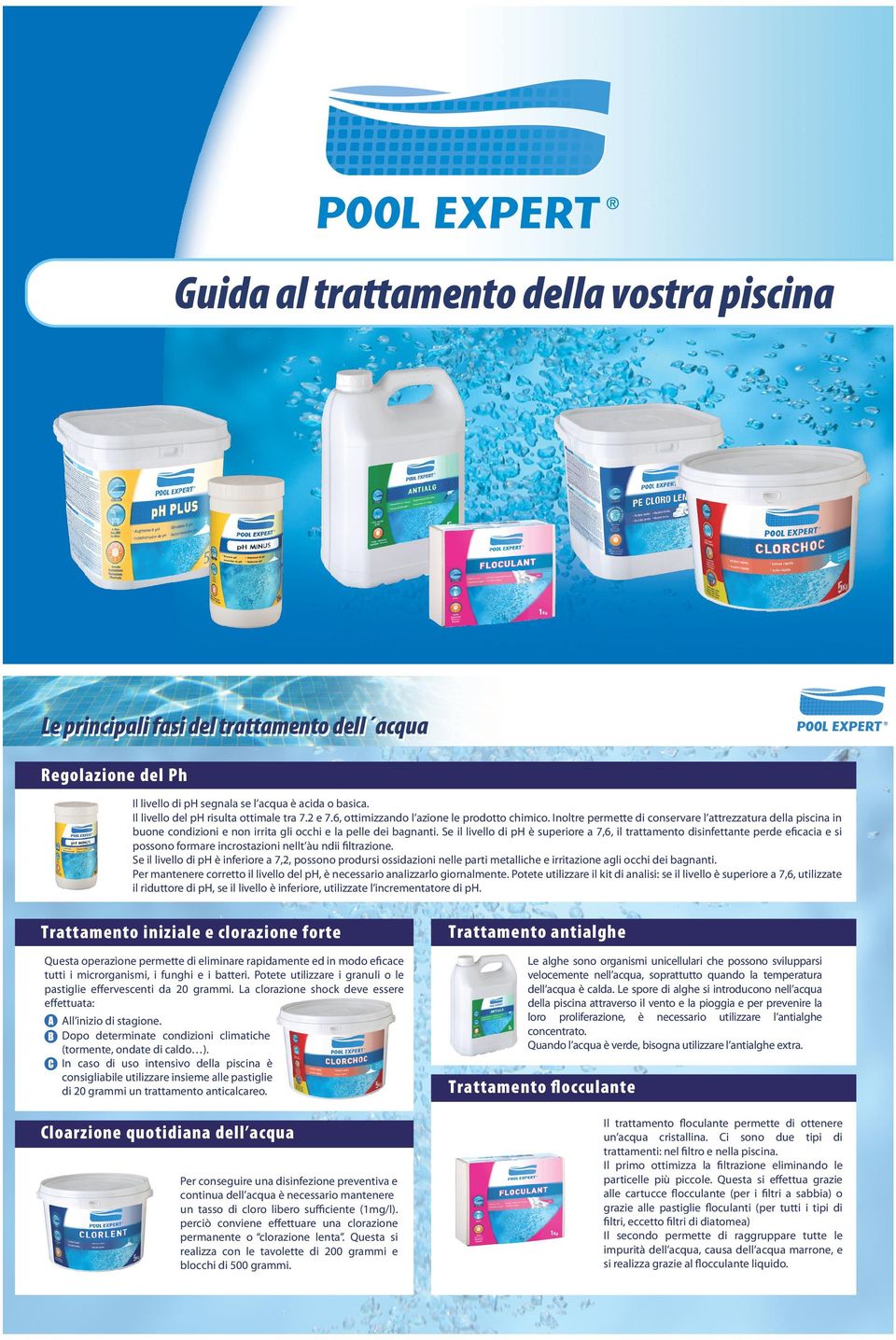 6, ottimizzando l azione le prodotto chimico. Inoltre mette di conservare l attrezzatura della in buone condizioni e non irrita gli occhi e la pelle dei bagnanti.