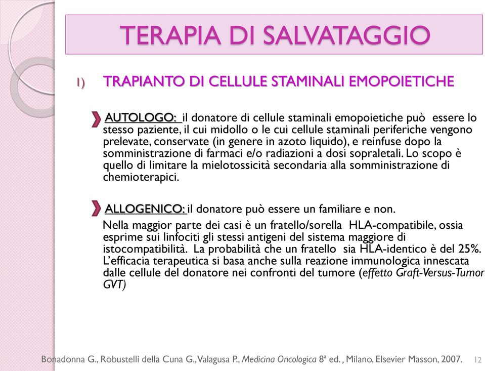 Lo scopo è quello di limitare la mielotossicità secondaria alla somministrazione di chemioterapici. ALLOGENICO: il donatore può essere un familiare e non.